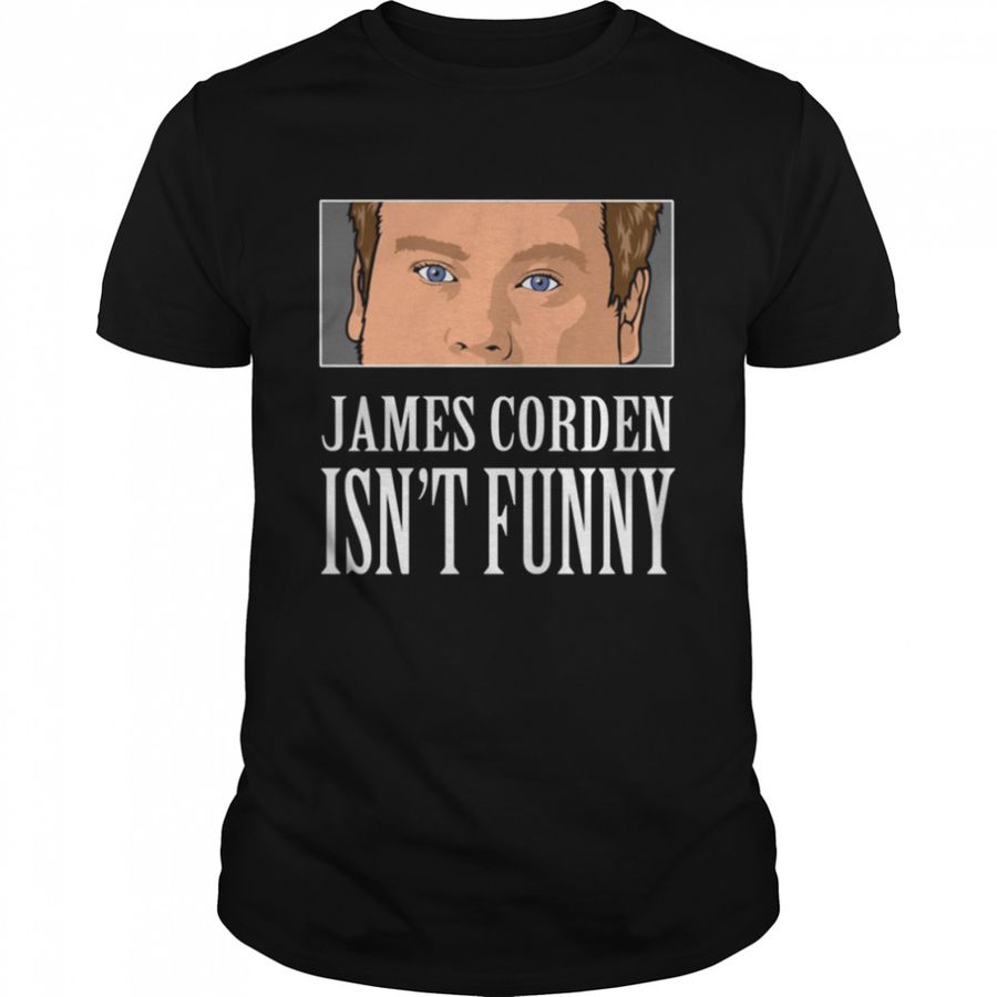 James Corden Is Not Funny Shirt