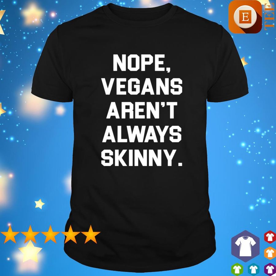 Nope Vegans Aren'T Always Skinny Shirt