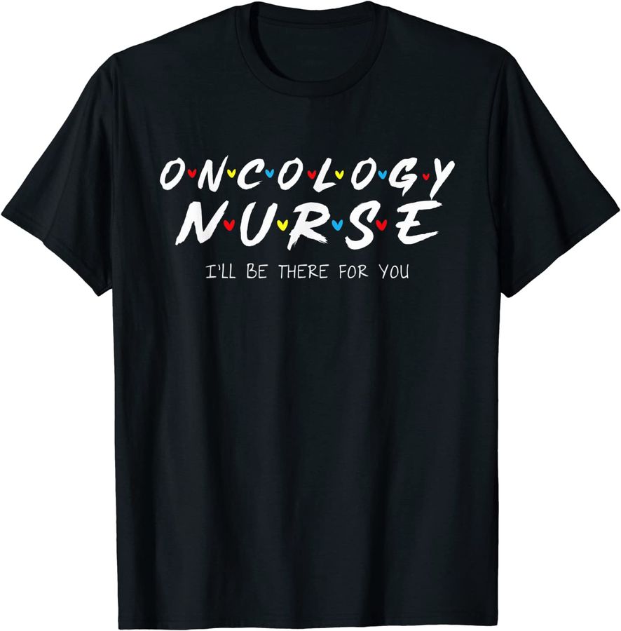 Oncology Nurse I'll Be There For You Oncology Nurse Life