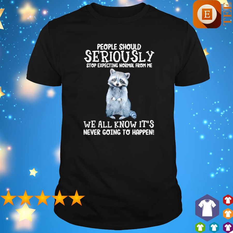 Raccoon People Should Seriously Stop Expecting Normal From Me Shirt