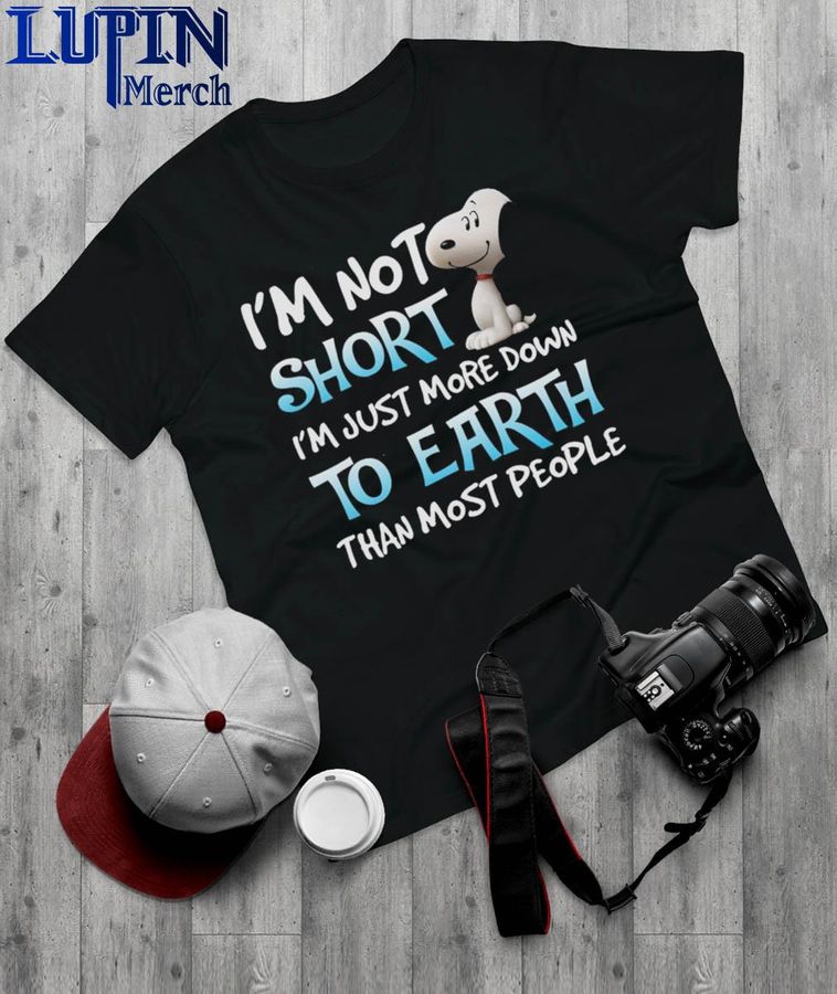 Snoopy I'M Not Shortt I'M Just More Down To Earth Than Most People 2022 Shirt