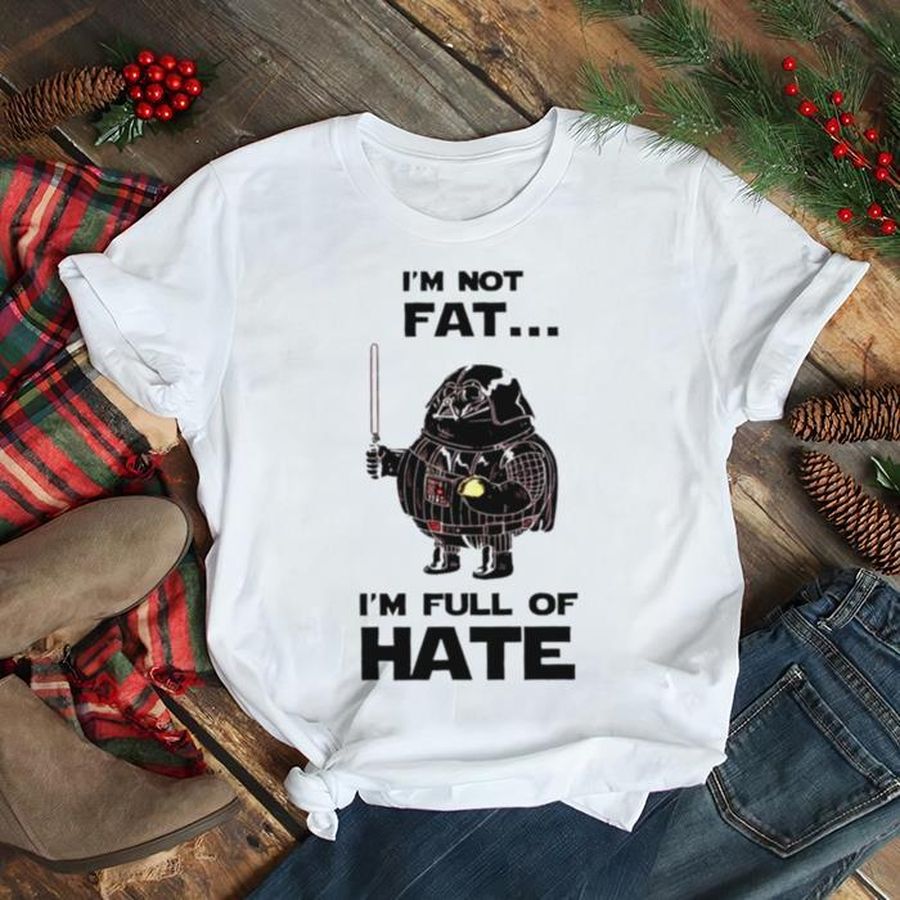 Star Wars IM Not Fat IM Full Of Hate Shirt
