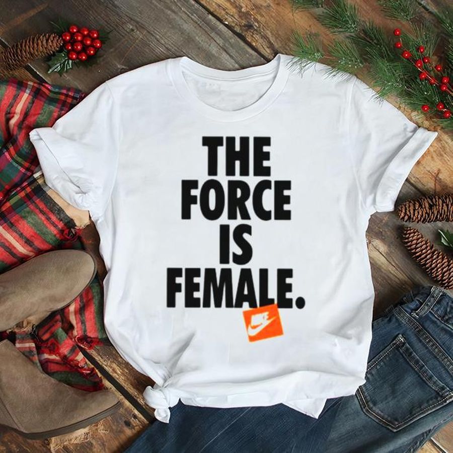 The Force Is Female Shirt