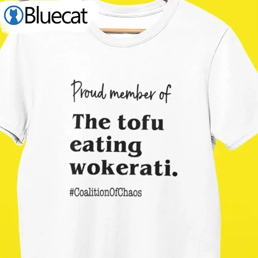 Tofu Eating Wokerati Shirt Coalition Of Chaos Politics