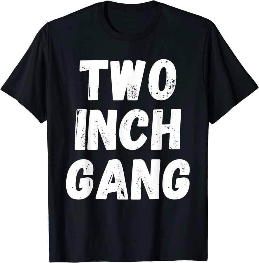 Two Inch Gang Shirt Funny Adult Humor