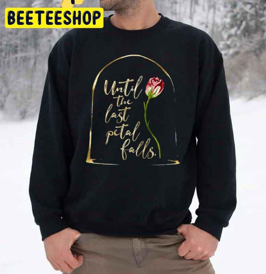 Until The Last Petal Falls Beauty And The Beast Trending Unisex Sweatshirt