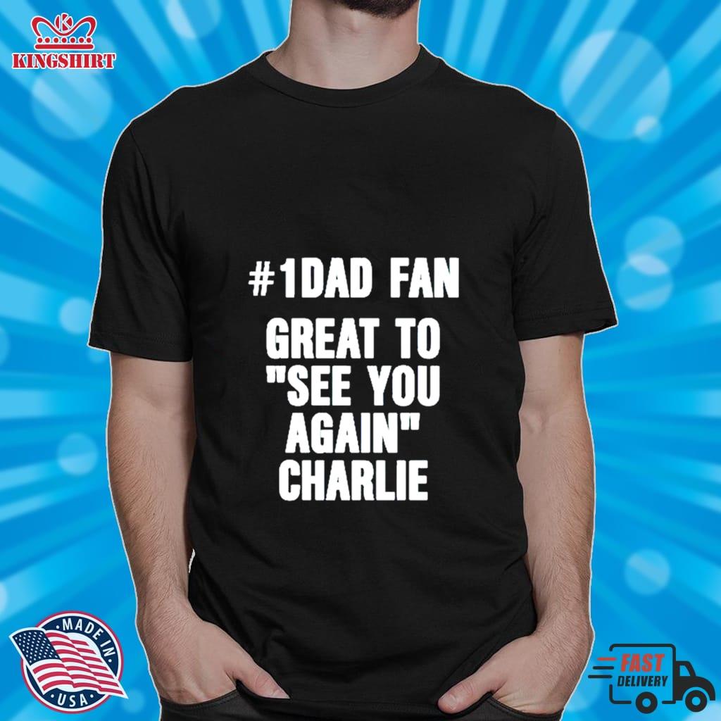 1 Dad Fan Great To See You Again Charlie T Shirt