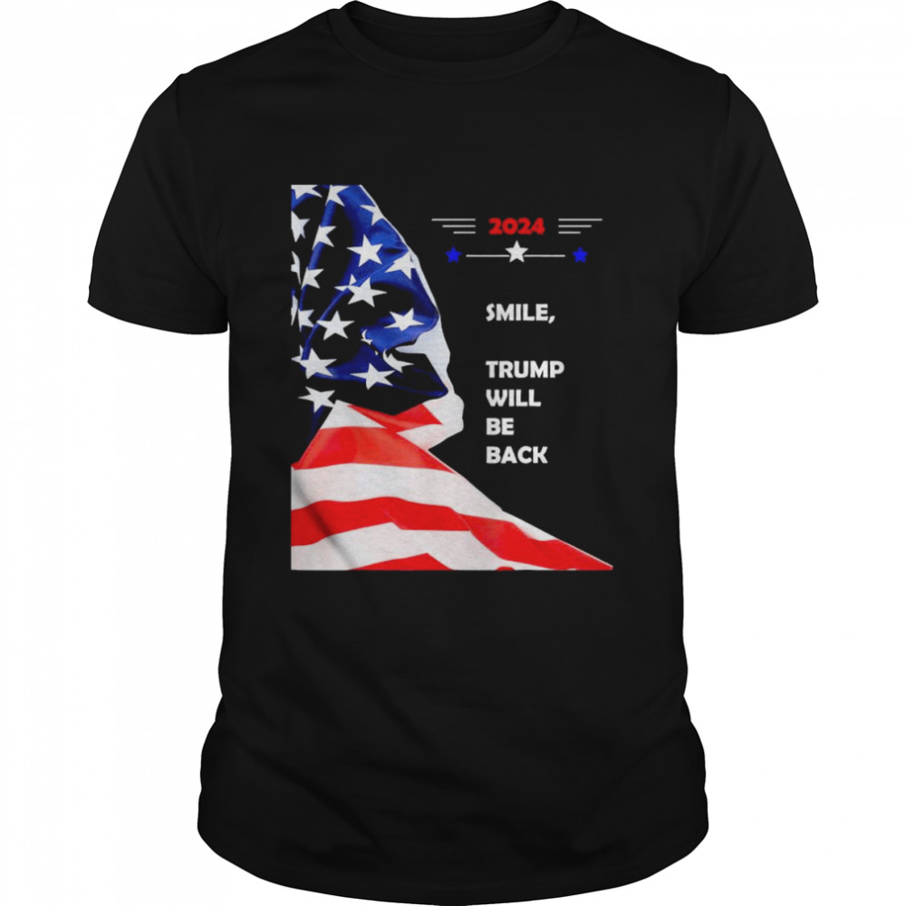 2024 Smile Trump Will Be Back American Flag Shirt