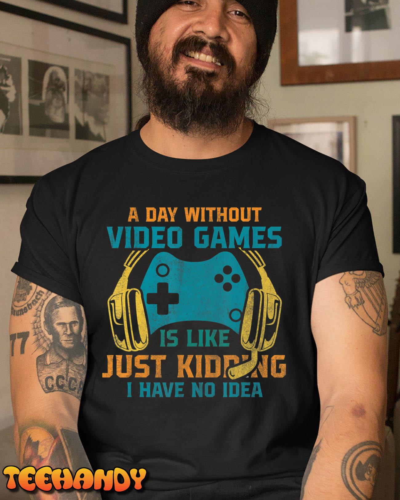 A DAY WITHOUT VIDEO GAMES IS LIKE, Funny Gaming Gamer T Shirt