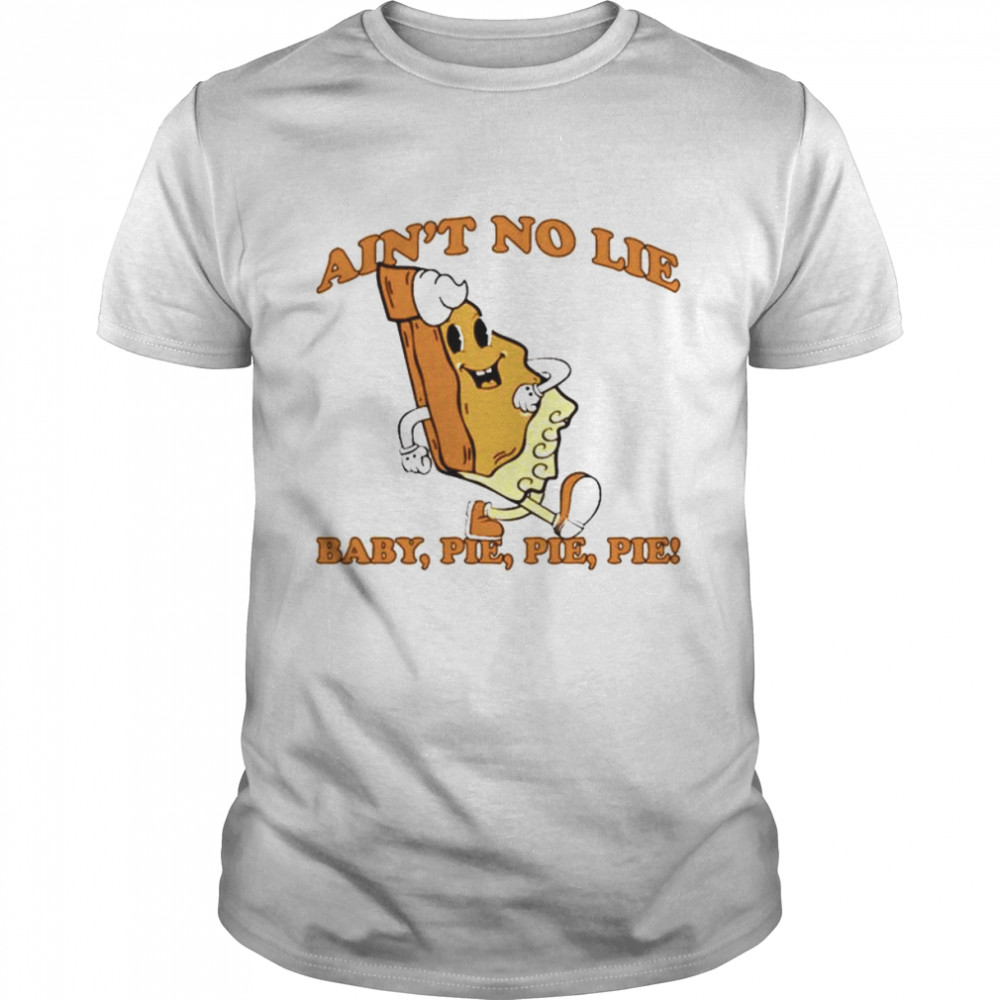 AinT No Lie Baby Pie Pie Shirt