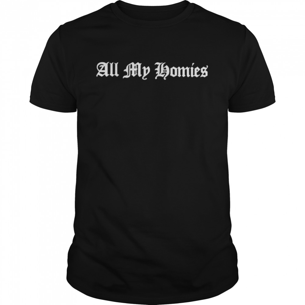 All My Homies T Shirt
