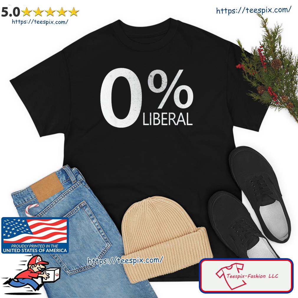 Anti Liberal Democrat Zero Percent Liberal Political Shirt