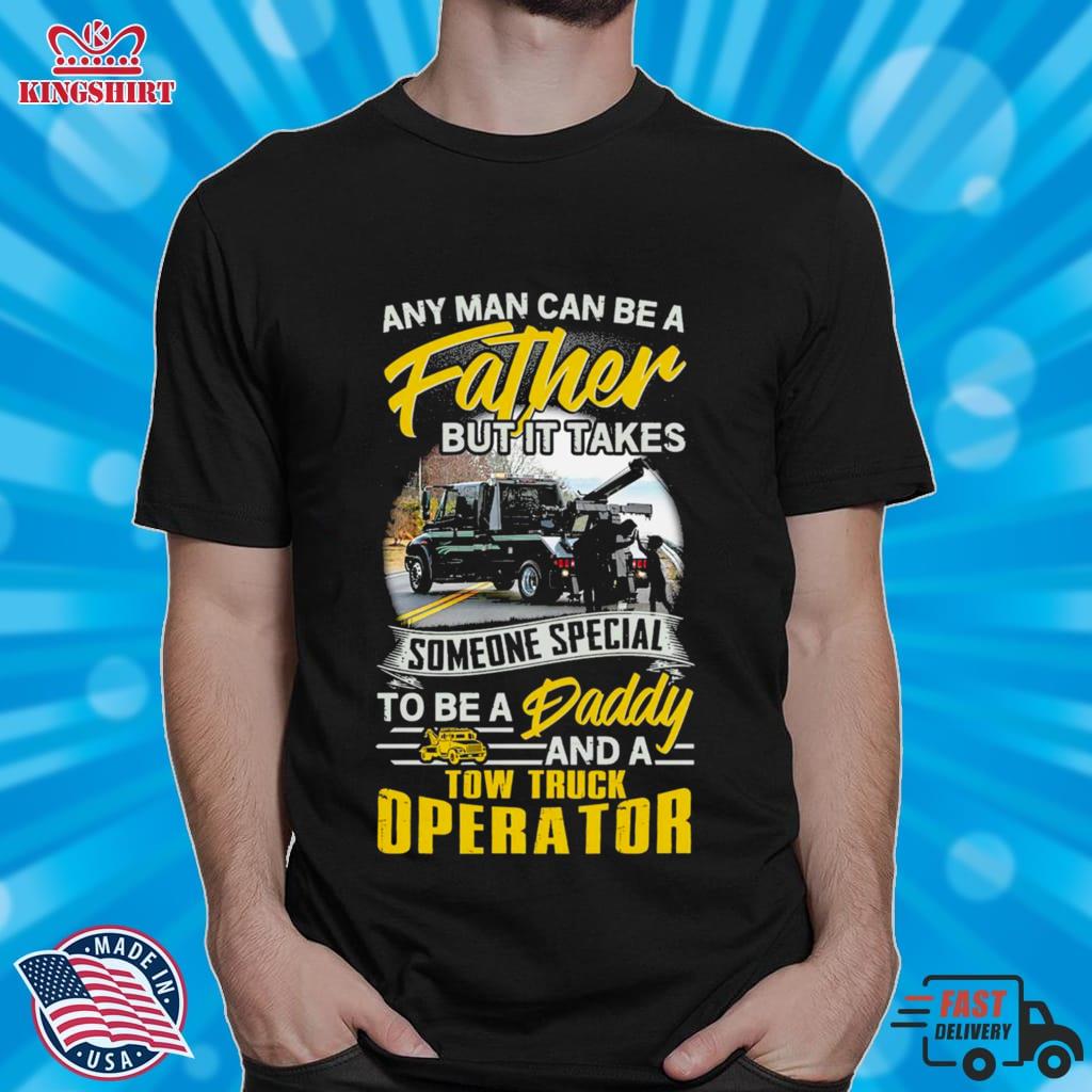 Any Man Can Be A Father But It Takes Tow Truck Operator Shirt_2