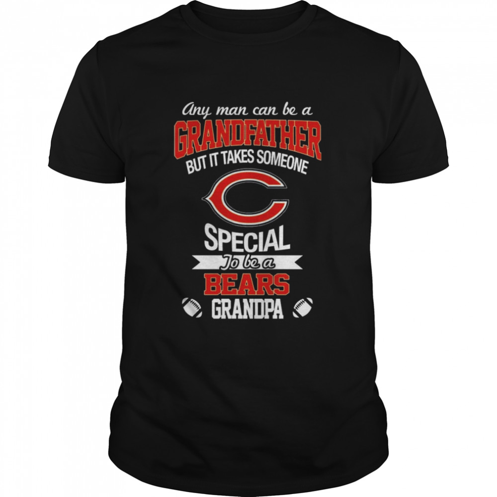 Any Man Can Be A Grandfather But It Takes Someone Special To Be A Chicago Bears Grandpa Shirt
