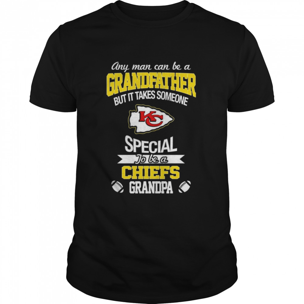 Any Man Can Be A Grandfather But It Takes Someone Special To Be A Kansas City Chiefs Grandpa Shirt