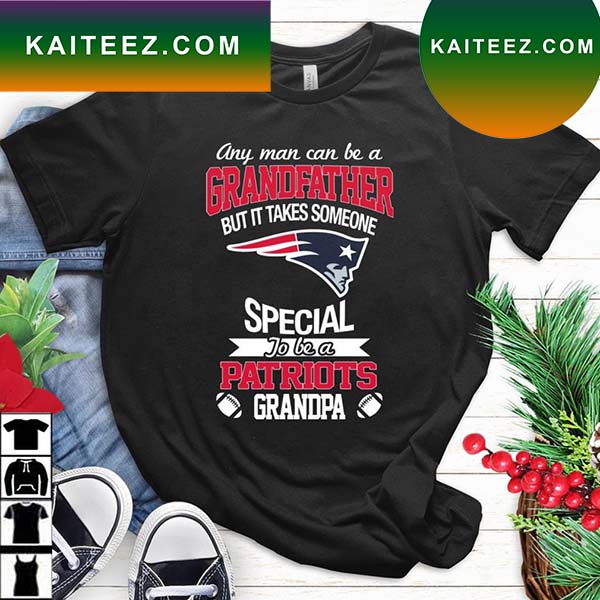 Any Man Can Be A Grandfather But It Takes Someone Special To Be A New England Patriots Grandpa T Shirt