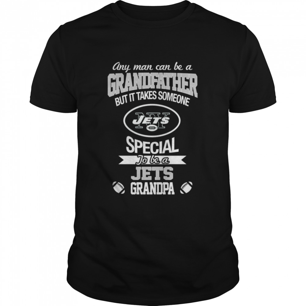 Any Man Can Be A Grandfather But It Takes Someone Special To Be A New York Jets Grandpa Shirt