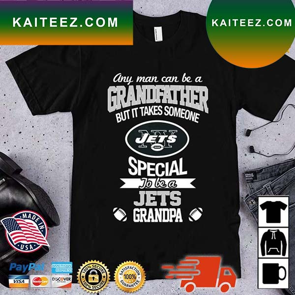 Any Man Can Be A Grandfather But It Takes Someone Special To Be A New York Jets Grandpa T Shirt