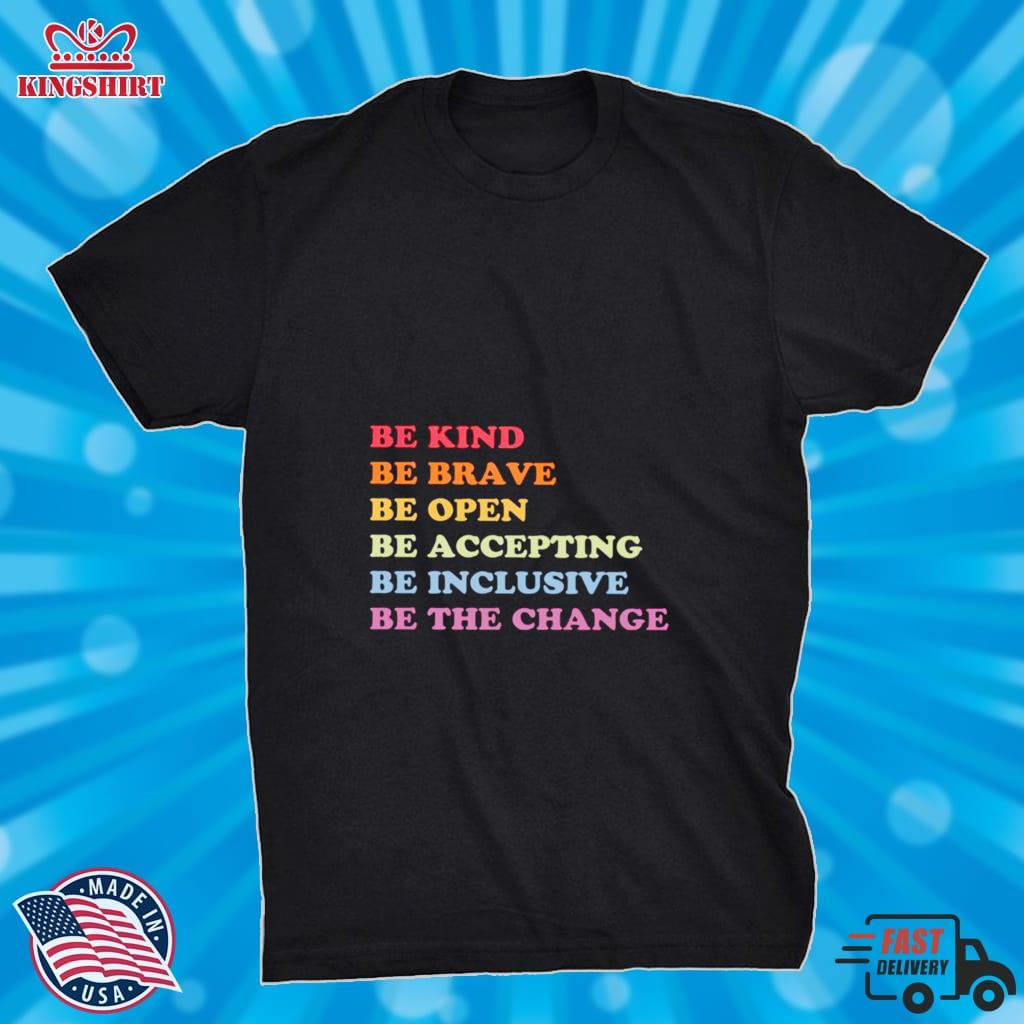Be Kind Be Brave Be Open Be Accepting Be Inclusive Be The Change Shirt