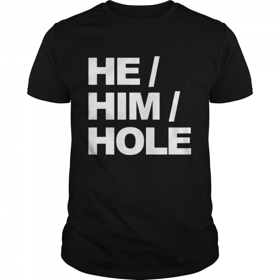 Best He Him Hole Shirt