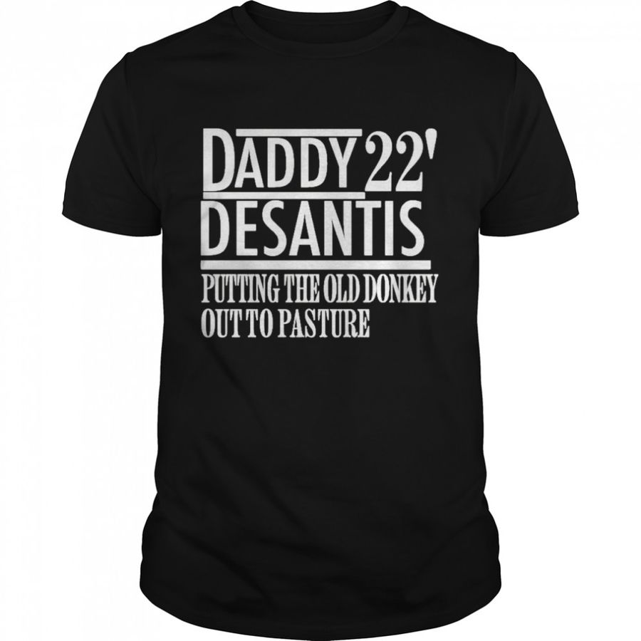 Daddy 22 Desantis Putting The Old Donkey Out To Pasture T Shirt