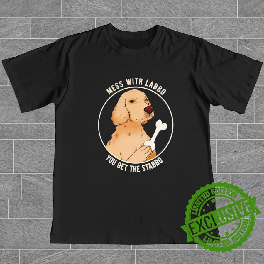 Dog Mess With Labbo You Get The Stabbo Shirt