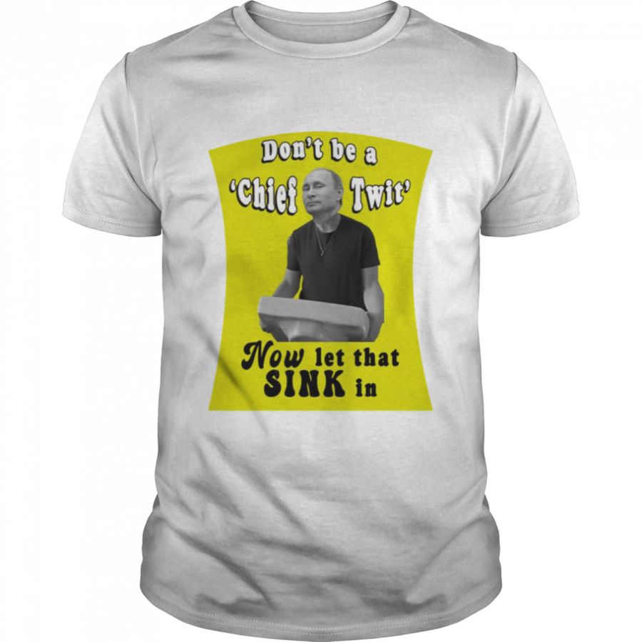 DonT Be A Chief Twit Like Putin Is A Chief Twit Shirt