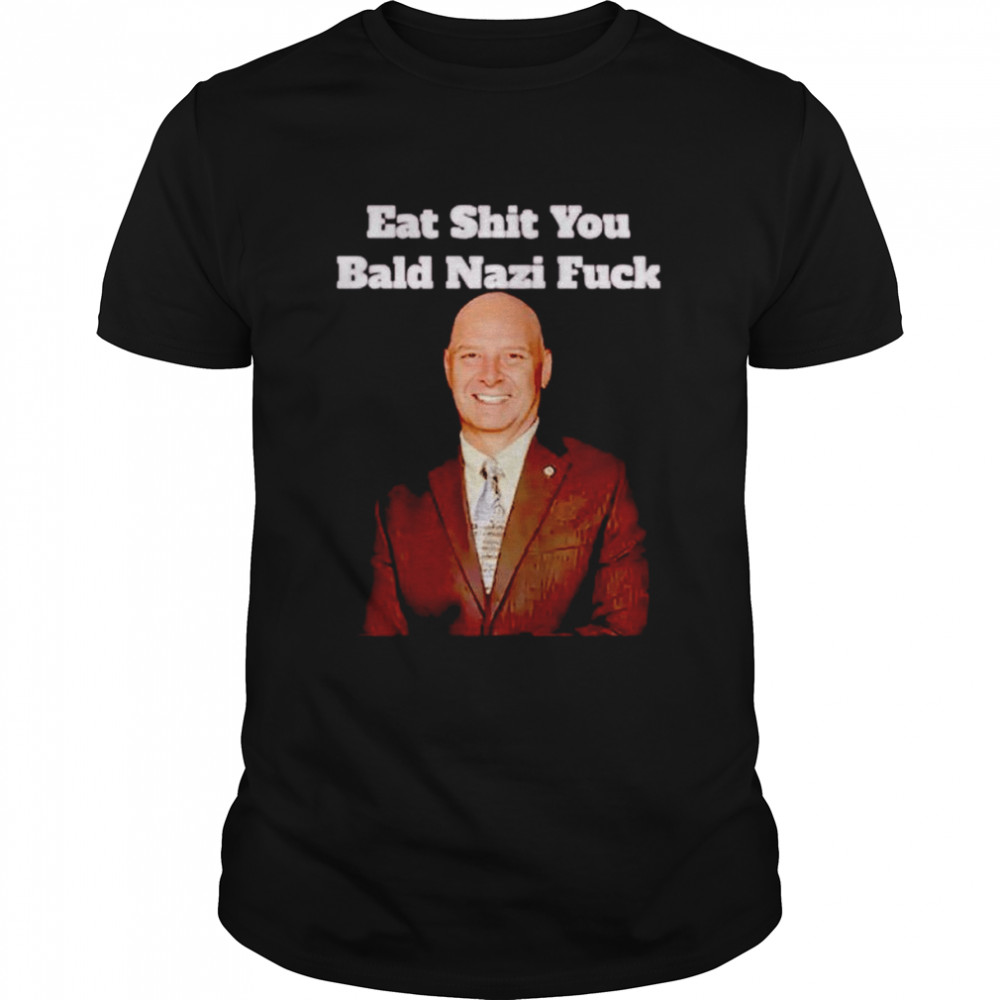 Eat Shit You Bald Nazi Fuck Shirt