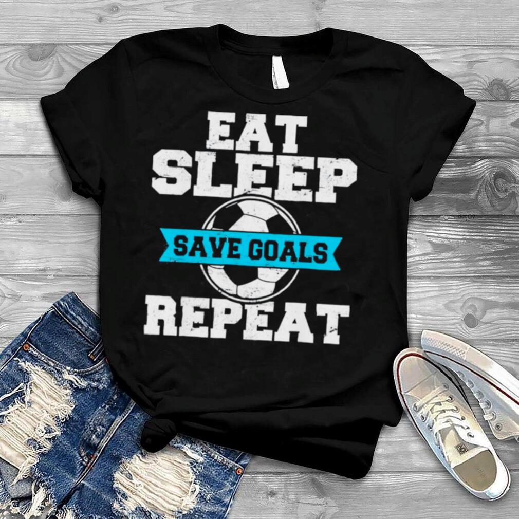 Eat Sleep Save Goals Repeat Soccer Goalie Soccer Lover Fan T Shirt