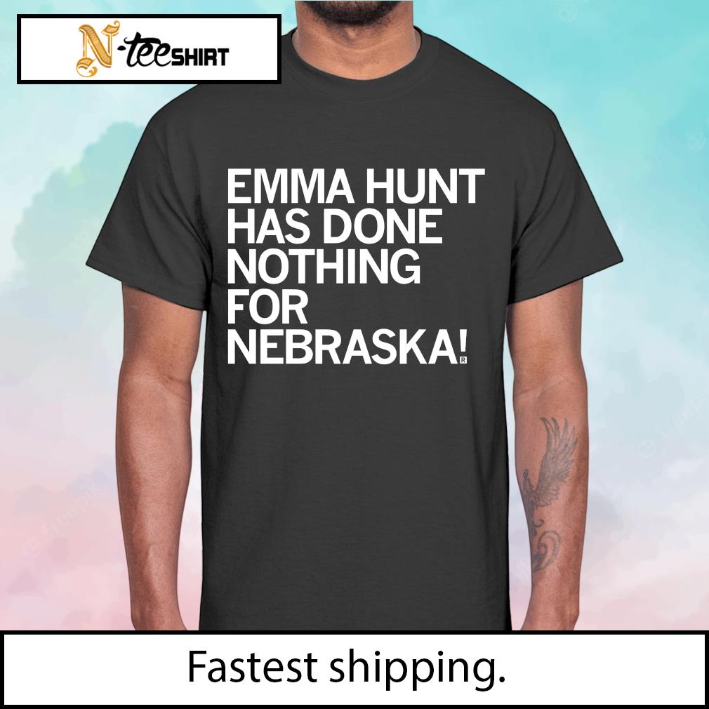 Emma Hunt Has Done Nothing For Nebraska 2022 Shirt