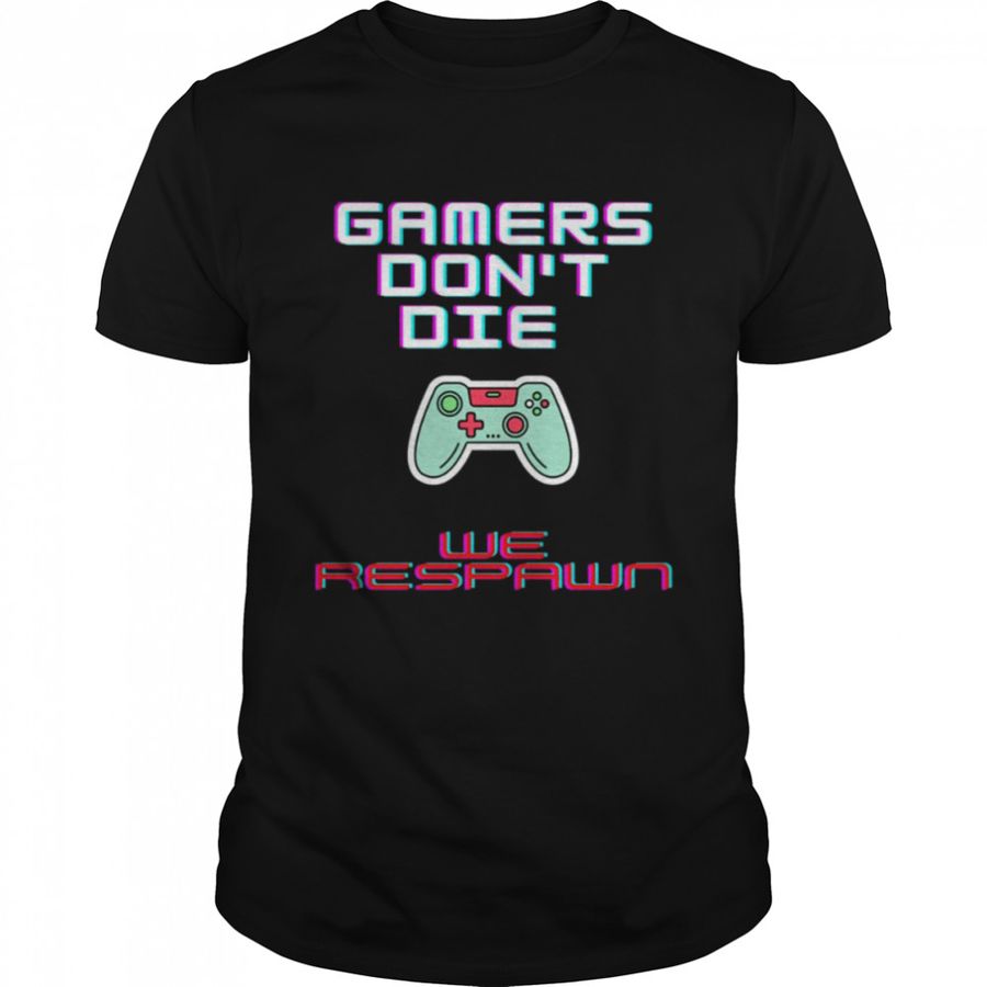 Gamers DonT Die We Respawn Shirt