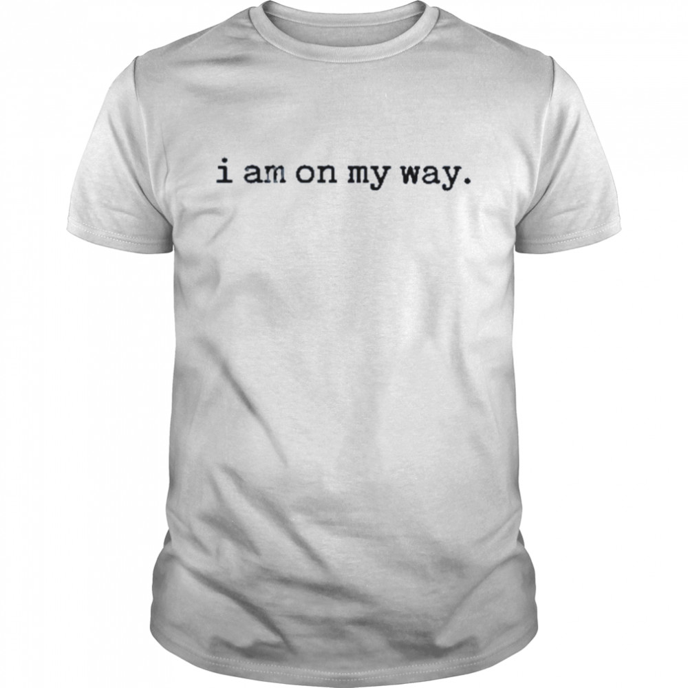 I Am On My Way T Shirt