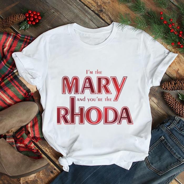 IM The Mary And YouRe The Rhoda Romy And Michele Shirt