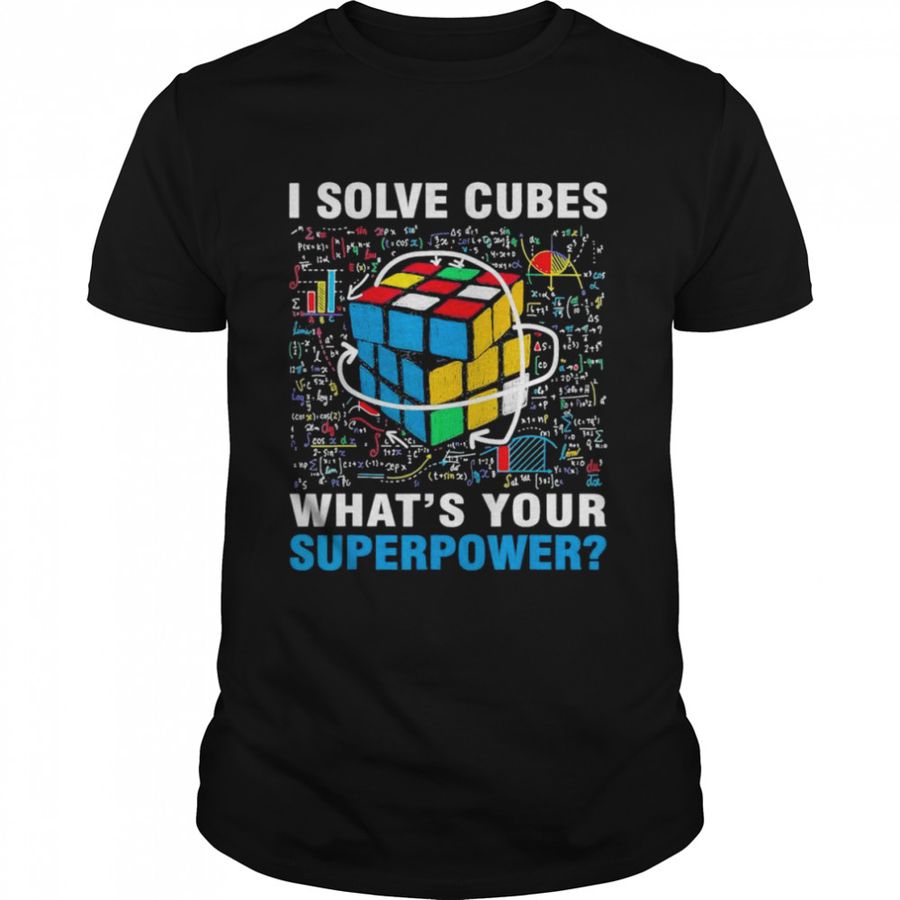 I Solve Cubes Superpower Speed Cubing T Shirt