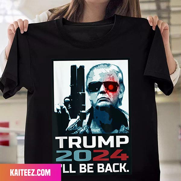 I Will Be Back Trump 2024 Elect Donald Trump 2024 Fan Gifts T Shirt