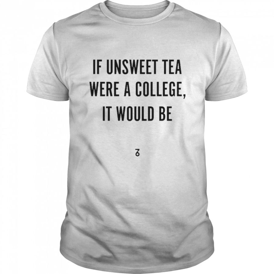 If Unsweet Tea Were A College It Would Be Florida T Shirt