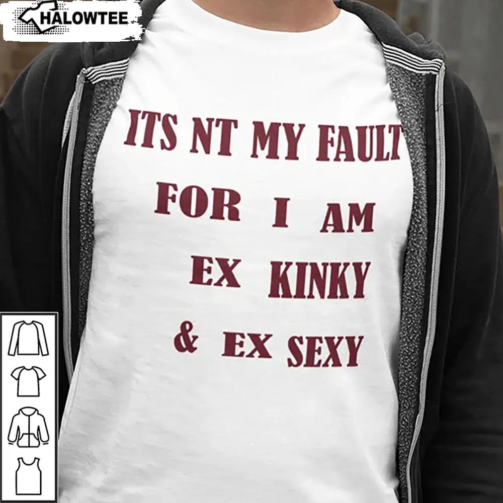 ItS Not My Fault For I Am Ex Kinky And Ex Sexy Shirt Funny Unisex Gift For Lovers