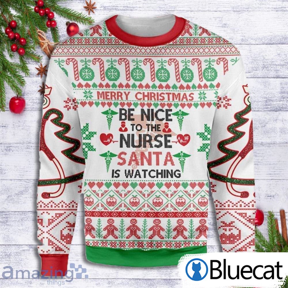 Merry Christmas Be Nice To The Nurse Santa Is Watching You Christmas Ugly Sweater
