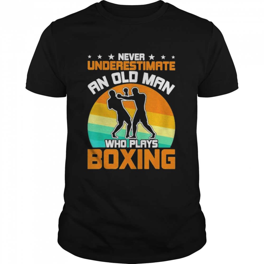 Never Underestimate An Old Man Who Plays Boxing Shirt