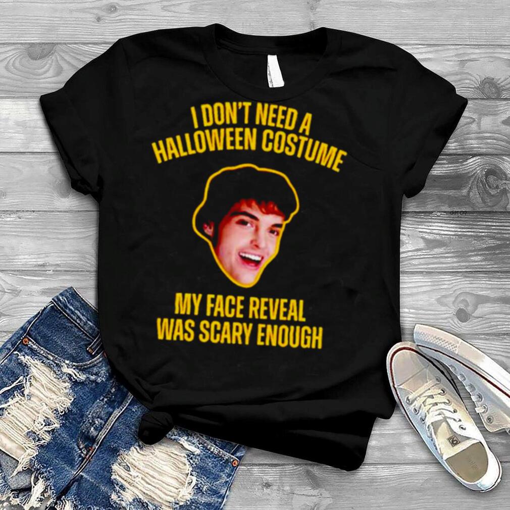 Original I DonT Need A Halloween Costume My Face Reveal Was Scary Enough Shirt