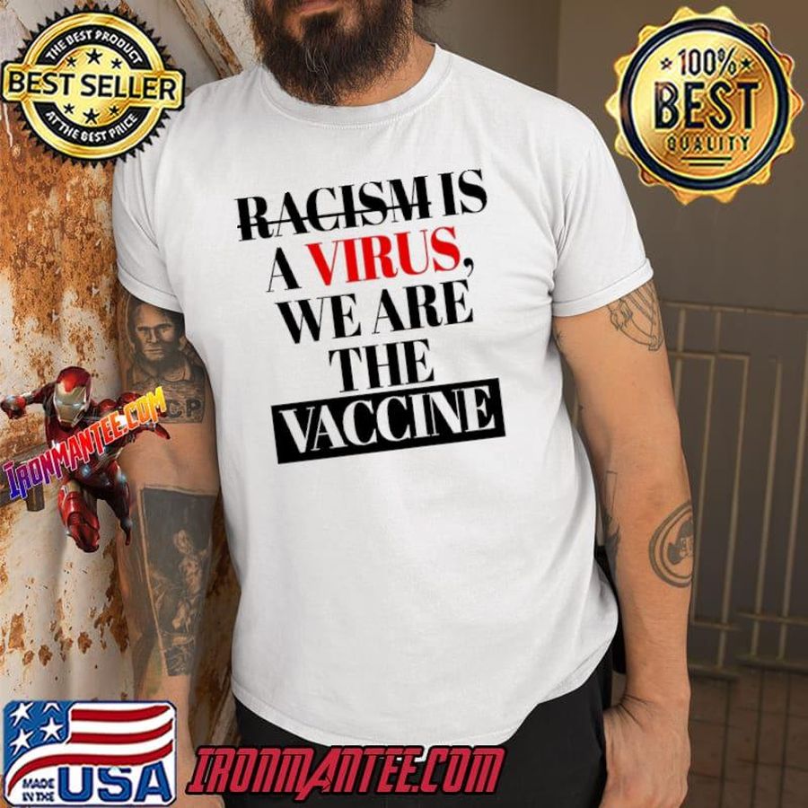 Racism Is A Virus We Are The Vaccine All Lives Matters Shirt