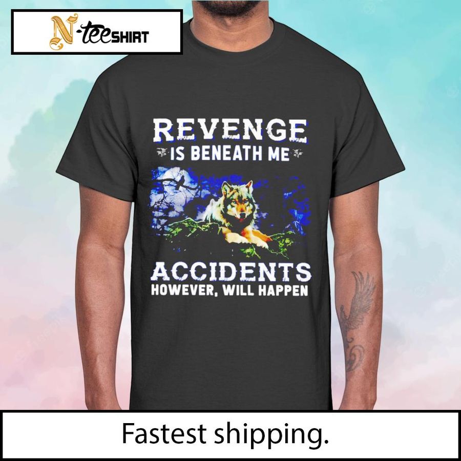 Revenge Is Beneath Me Accidents However Will Happen Shirt