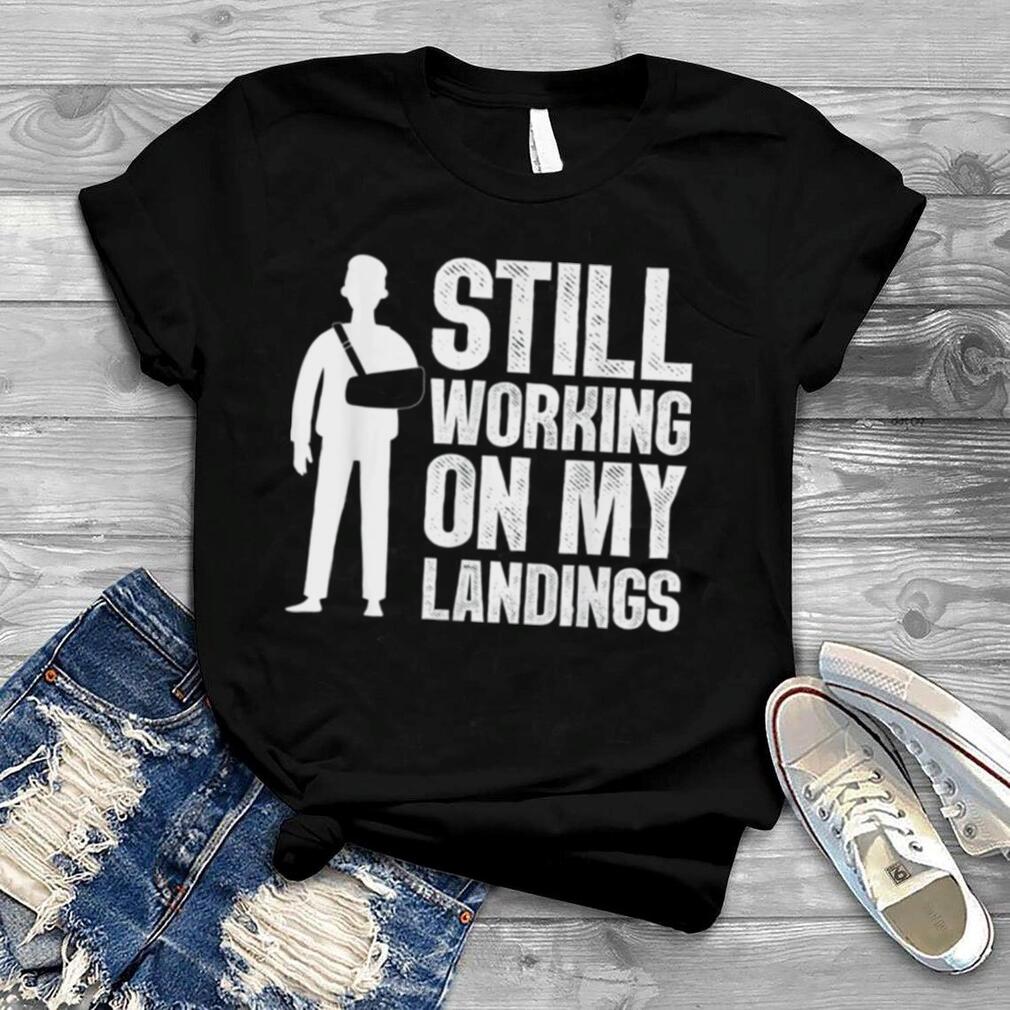 Still Working On My Landings T Shirt