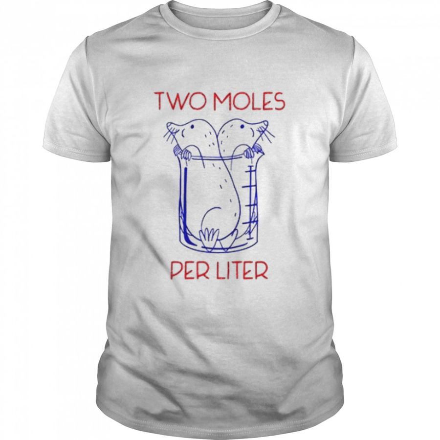 Two Moles Per Liter Funny Chemistry Science AvogadroS Day Meme Shirt