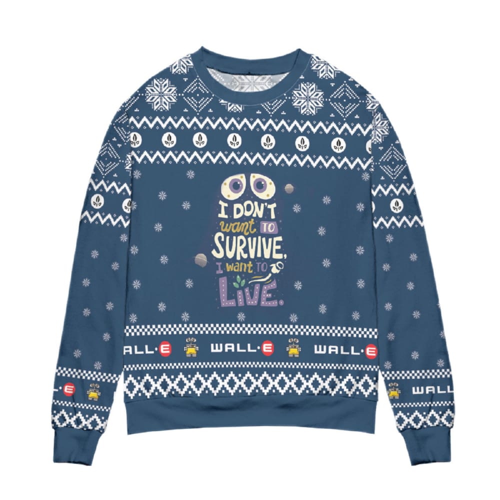 Wall E I Dont Want To Survive I Want To Live Snowflake Ugly Christmas Sweater