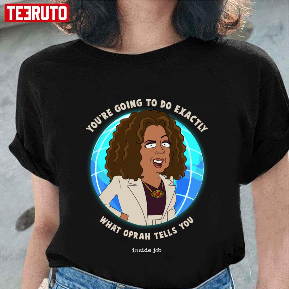You're Going To Do Exactly What Oprah Tells You Inside Job Oprah Winfrey Unisex T Shirt