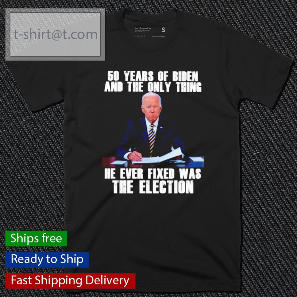 50 Years Of Biden And The Only Thing He Ever Fixed Was The Election Shirt