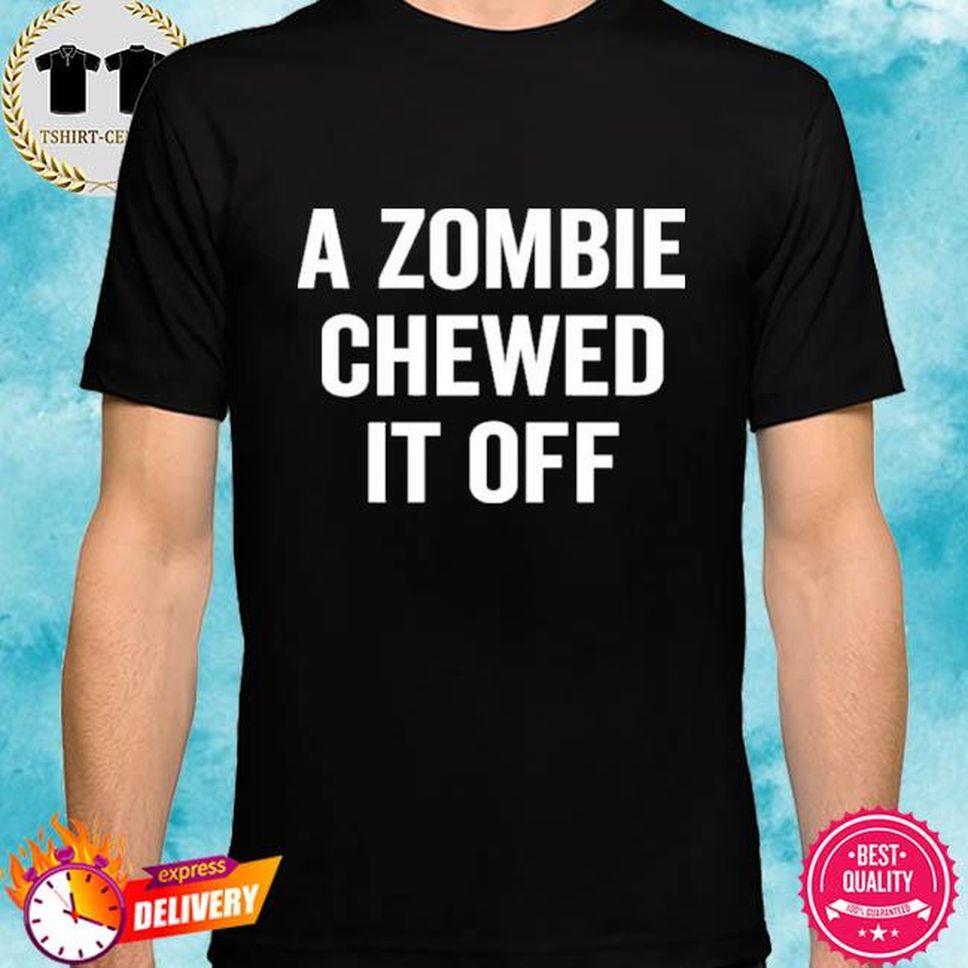 A Zombie Chewed It Off Shirt Jacky HuntBroersma