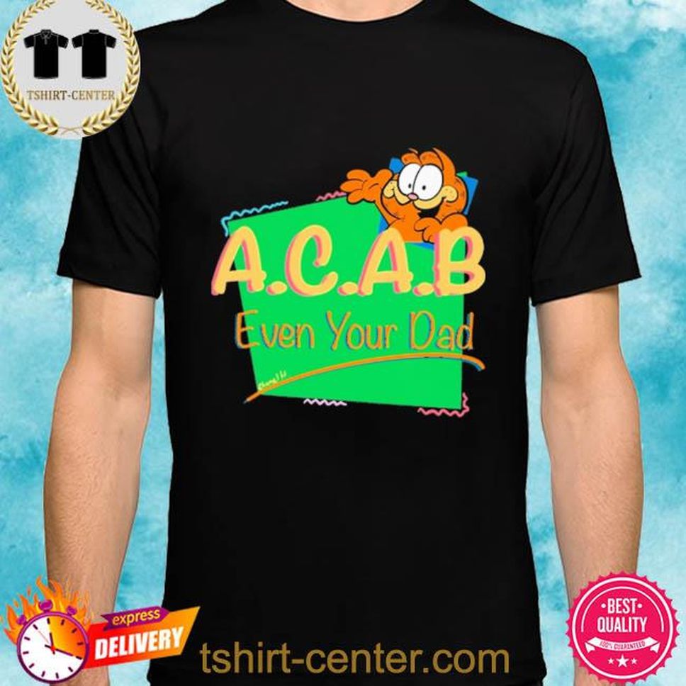 Acab Even Your Dad Pics That Go Hard Shirt