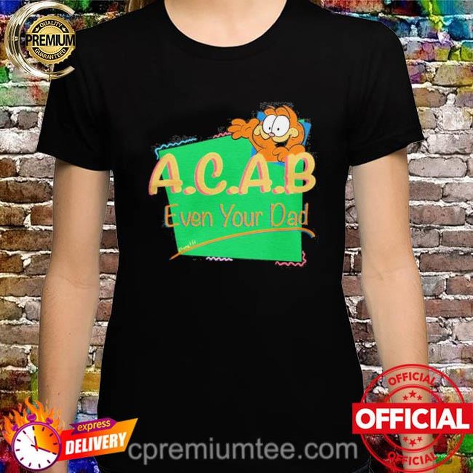 Acab Even Your Dad Shirt